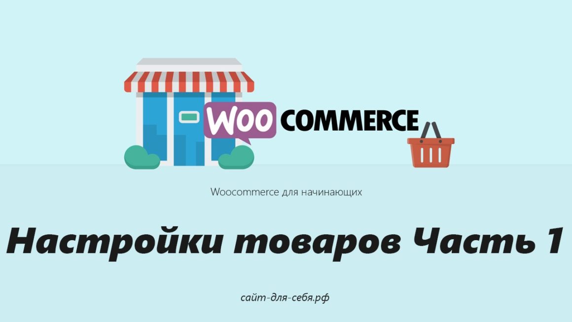 Руководство по WooCommerce для начинающих: Настройки товаров Часть 1
